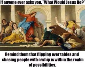 Matthew 21:12-13 “And Jesus entered into the temple and threw out all those selling and buying in the temple, and overturned the tables of the money changers and the benches of those selling doves. And he said to them “It is written “My house will be called a house of prayer” but you are making it cave of robbers.